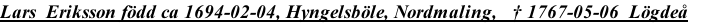 Lars  Eriksson född ca 1694-02-04, Hyngelsböle, Nordmaling,   † 1767-05-06  Lögdeå