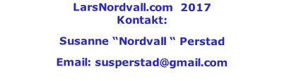 LarsNordvall.com  2017     Kontakt:  Susanne “Nordvall “ Perstad Email: susperstad@gmail.com